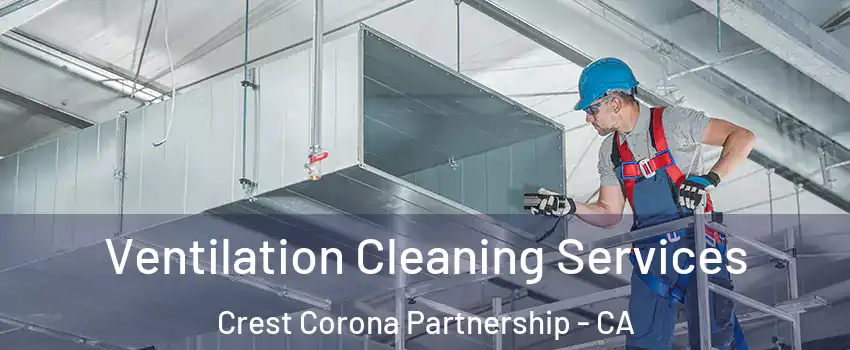 Ventilation Cleaning Services Crest Corona Partnership - CA
