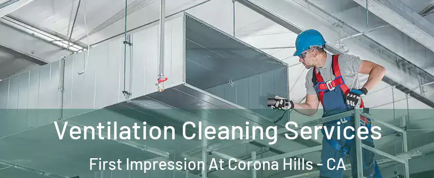 Ventilation Cleaning Services First Impression At Corona Hills - CA