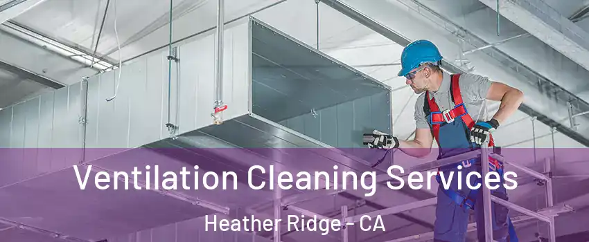 Ventilation Cleaning Services Heather Ridge - CA