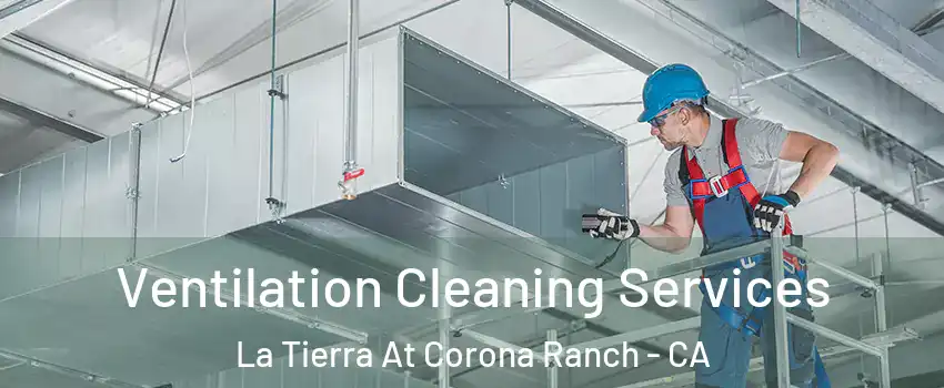 Ventilation Cleaning Services La Tierra At Corona Ranch - CA