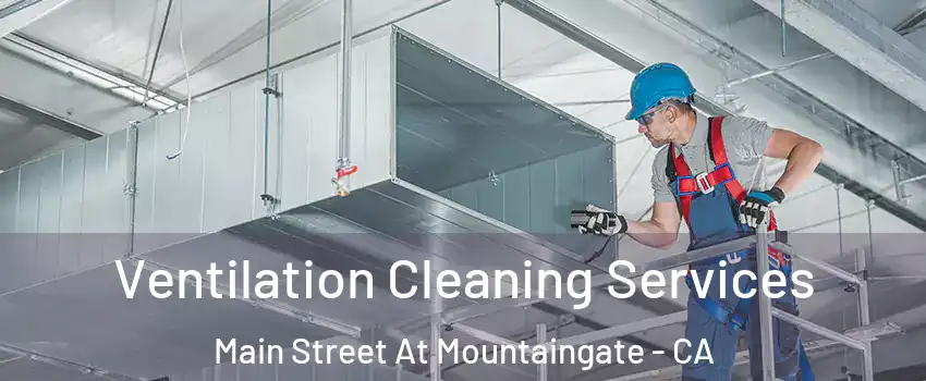 Ventilation Cleaning Services Main Street At Mountaingate - CA