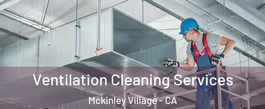 Ventilation Cleaning Services Mckinley Village - CA