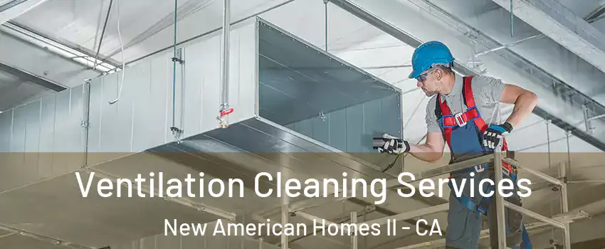 Ventilation Cleaning Services New American Homes II - CA