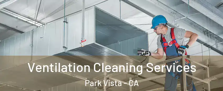 Ventilation Cleaning Services Park Vista - CA