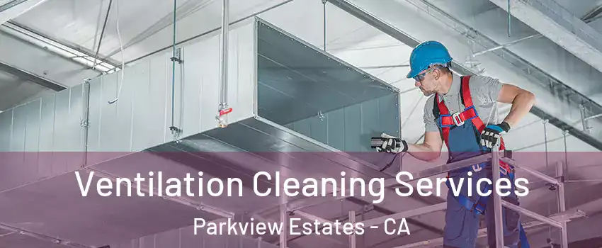 Ventilation Cleaning Services Parkview Estates - CA