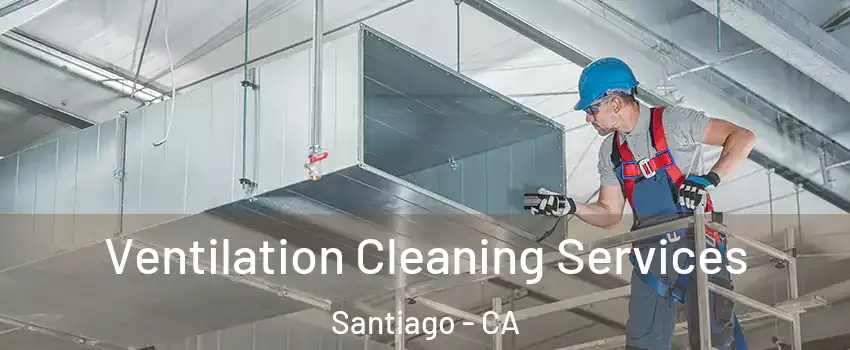 Ventilation Cleaning Services Santiago - CA