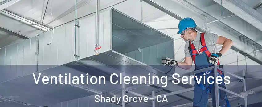 Ventilation Cleaning Services Shady Grove - CA