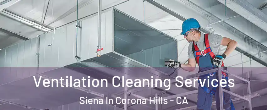 Ventilation Cleaning Services Siena In Corona Hills - CA
