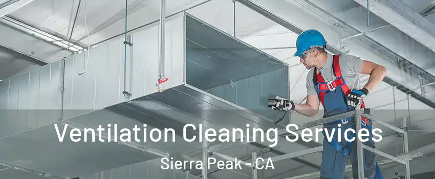 Ventilation Cleaning Services Sierra Peak - CA
