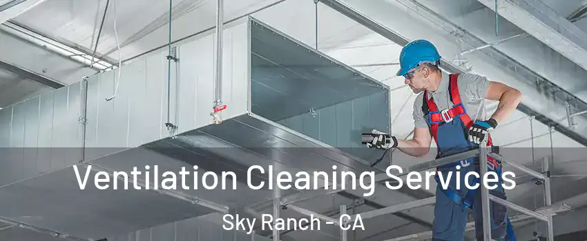 Ventilation Cleaning Services Sky Ranch - CA