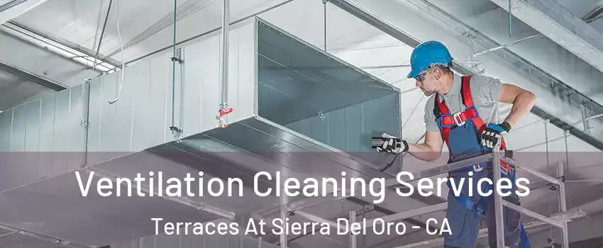 Ventilation Cleaning Services Terraces At Sierra Del Oro - CA