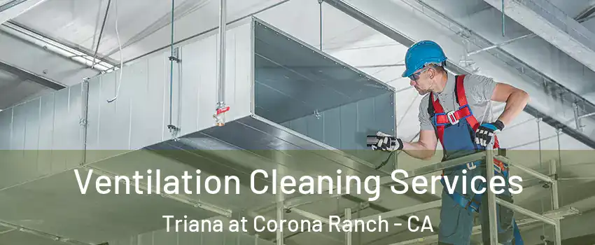 Ventilation Cleaning Services Triana at Corona Ranch - CA