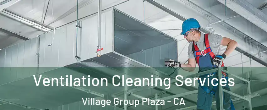 Ventilation Cleaning Services Village Group Plaza - CA