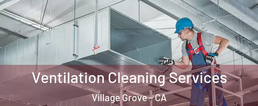 Ventilation Cleaning Services Village Grove - CA