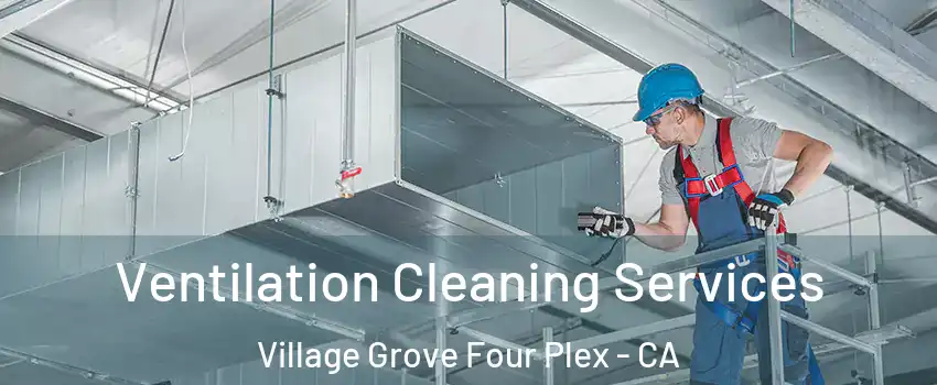 Ventilation Cleaning Services Village Grove Four Plex - CA