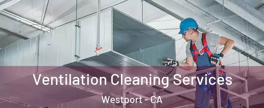 Ventilation Cleaning Services Westport - CA