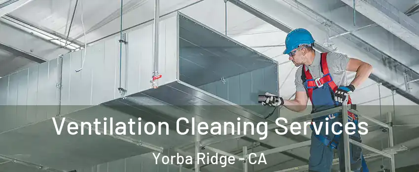 Ventilation Cleaning Services Yorba Ridge - CA