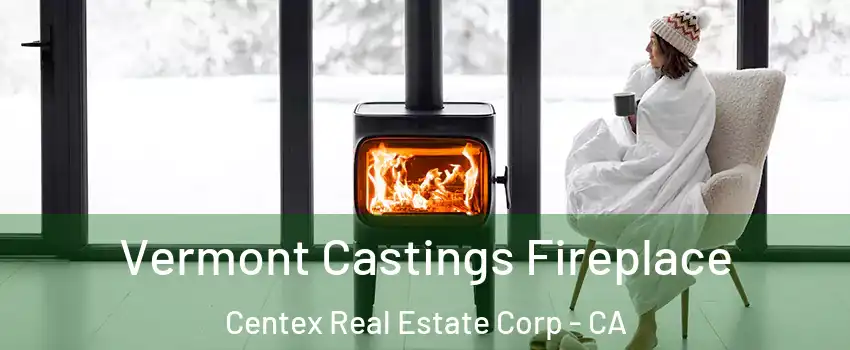 Vermont Castings Fireplace Centex Real Estate Corp - CA
