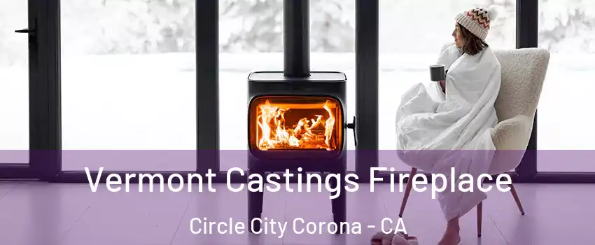 Vermont Castings Fireplace Circle City Corona - CA