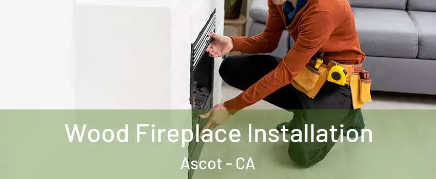 Wood Fireplace Installation Ascot - CA