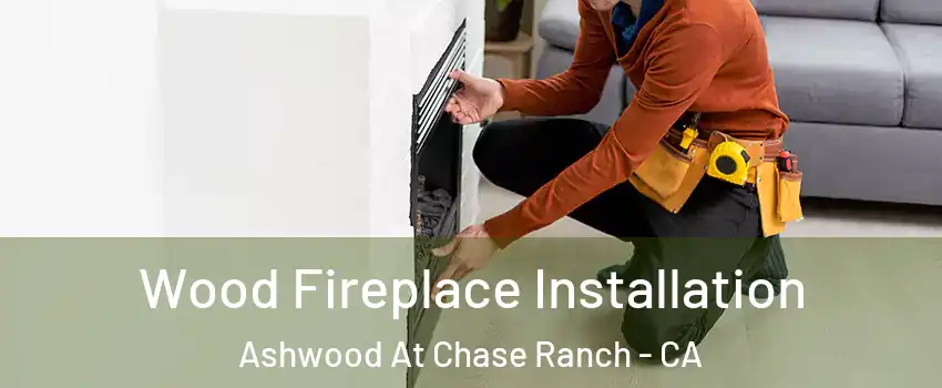 Wood Fireplace Installation Ashwood At Chase Ranch - CA
