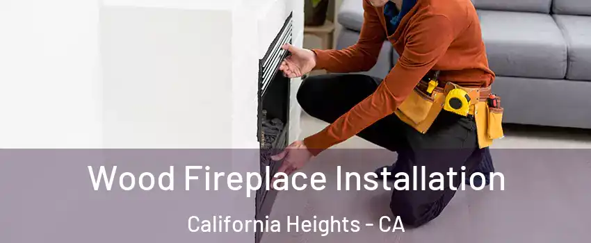 Wood Fireplace Installation California Heights - CA