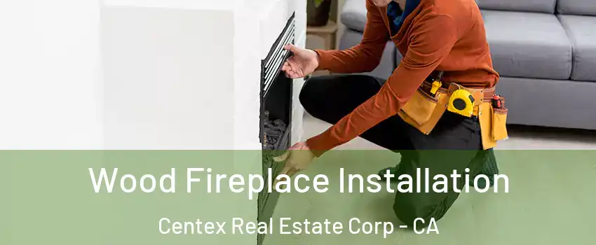 Wood Fireplace Installation Centex Real Estate Corp - CA