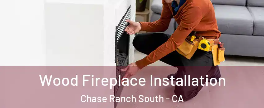 Wood Fireplace Installation Chase Ranch South - CA