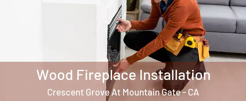Wood Fireplace Installation Crescent Grove At Mountain Gate - CA