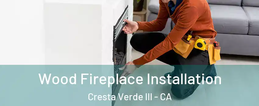Wood Fireplace Installation Cresta Verde III - CA