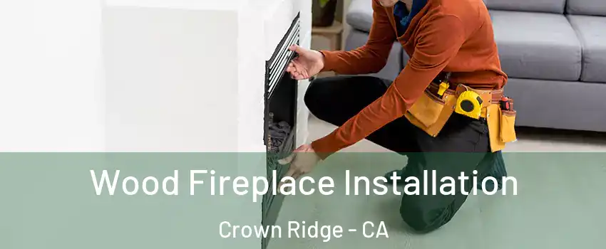 Wood Fireplace Installation Crown Ridge - CA
