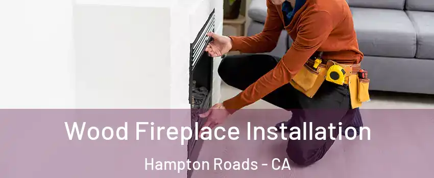 Wood Fireplace Installation Hampton Roads - CA
