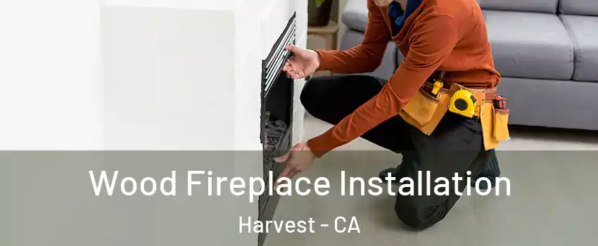 Wood Fireplace Installation Harvest - CA