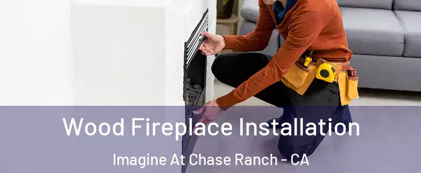 Wood Fireplace Installation Imagine At Chase Ranch - CA