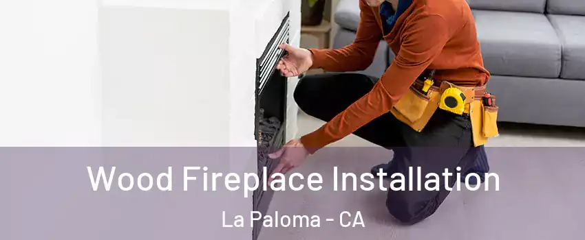 Wood Fireplace Installation La Paloma - CA