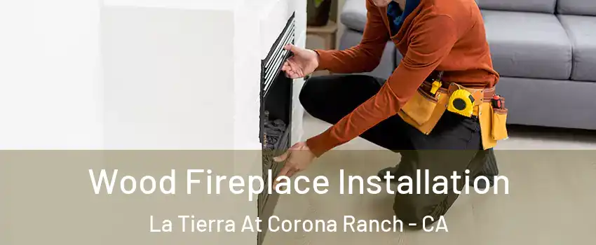 Wood Fireplace Installation La Tierra At Corona Ranch - CA
