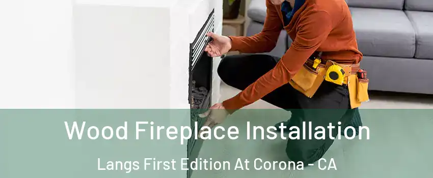 Wood Fireplace Installation Langs First Edition At Corona - CA