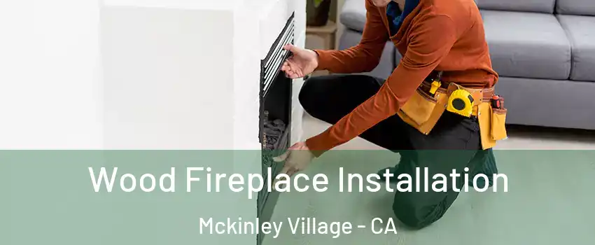 Wood Fireplace Installation Mckinley Village - CA