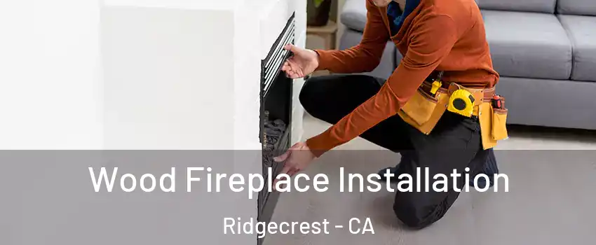 Wood Fireplace Installation Ridgecrest - CA