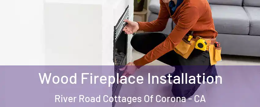 Wood Fireplace Installation River Road Cottages Of Corona - CA