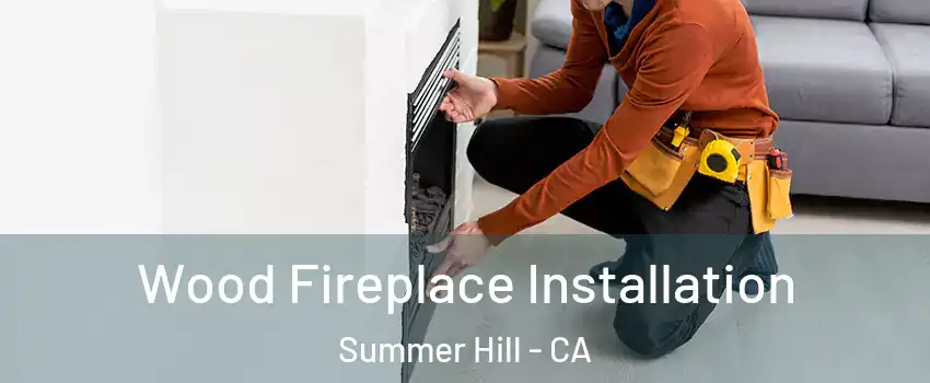 Wood Fireplace Installation Summer Hill - CA