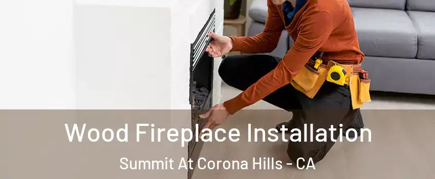 Wood Fireplace Installation Summit At Corona Hills - CA