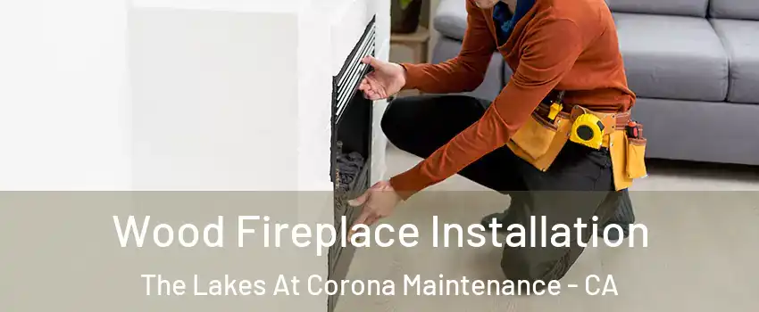 Wood Fireplace Installation The Lakes At Corona Maintenance - CA
