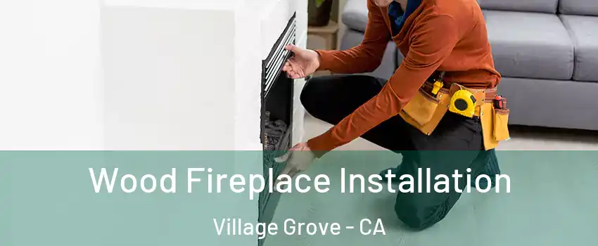 Wood Fireplace Installation Village Grove - CA