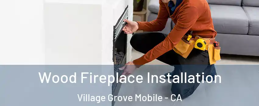 Wood Fireplace Installation Village Grove Mobile - CA