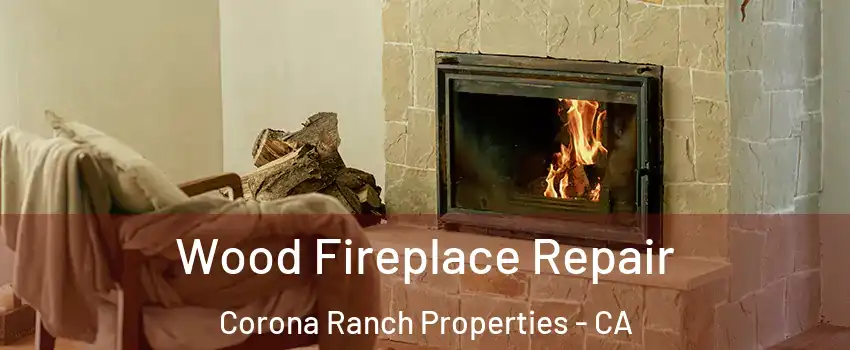 Wood Fireplace Repair Corona Ranch Properties - CA