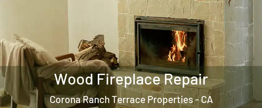 Wood Fireplace Repair Corona Ranch Terrace Properties - CA