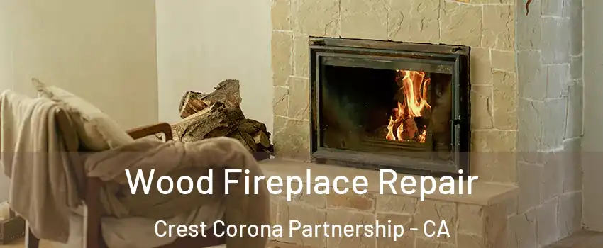 Wood Fireplace Repair Crest Corona Partnership - CA