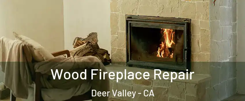 Wood Fireplace Repair Deer Valley - CA