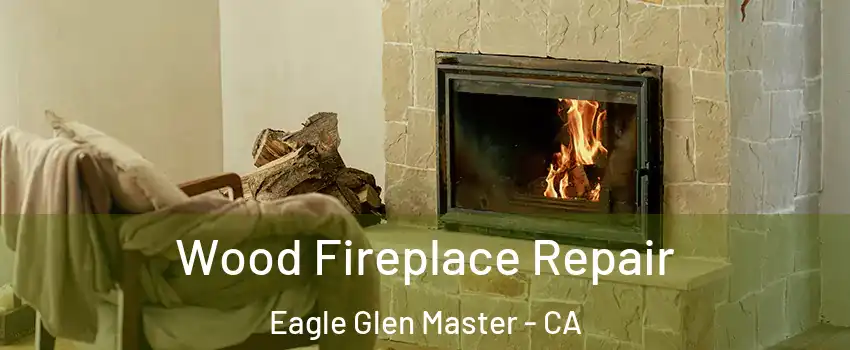 Wood Fireplace Repair Eagle Glen Master - CA
